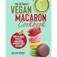 The Ultimate Vegan Macaron Cookbook: How to Make Perfect Macarons Without Eggs or Dairy (The Ultimate Macarons Baking Guides) The Ultimate Vegan Macaron Cookbook: How to Make Perfect Macarons Without Eggs or Dairy (The Ultimate Macarons Baking Guides) Paperback Kindle