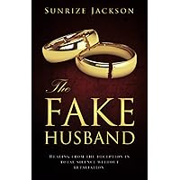 The Fake Husband: Healing From the Deception In Total Silence Without Retaliation