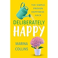 Deliberately Happy: The Simple Proven Happiness Hack