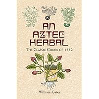 An Aztec Herbal: The Classic Codex of 1552 An Aztec Herbal: The Classic Codex of 1552 Paperback Kindle
