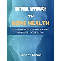 Natural Approach To Bone Health: Evidence-Based Strategies for Reversing Osteoporosis and Osteopenia (Duncan's Health Guide) Natural Approach To Bone Health: Evidence-Based Strategies for Reversing Osteoporosis and Osteopenia (Duncan's Health Guide) Paperback Kindle