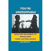 YOU’RE UNSTOPPABLE: Uncover The Habits To Transform Your Limiting Beliefs YOU’RE UNSTOPPABLE: Uncover The Habits To Transform Your Limiting Beliefs Kindle Paperback