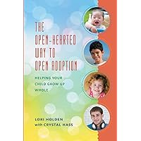 The Open-Hearted Way to Open Adoption: Helping Your Child Grow Up Whole The Open-Hearted Way to Open Adoption: Helping Your Child Grow Up Whole Paperback Audible Audiobook Kindle Hardcover