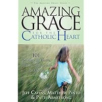 Amazing Grace for the Catholic Heart: 101 Stories of Faith, Hope, Inspiration and Humor (The Amazing Grace Series Book 7) Amazing Grace for the Catholic Heart: 101 Stories of Faith, Hope, Inspiration and Humor (The Amazing Grace Series Book 7) Paperback Kindle
