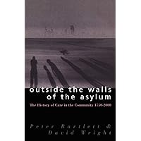 Outside the Walls of the Asylum: The History of Care in the Community 1750-2000 (Studies in Psychical Research) Outside the Walls of the Asylum: The History of Care in the Community 1750-2000 (Studies in Psychical Research) Paperback