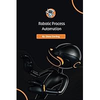 Robotic Process Automation (RPA) Handbook: Unlocking Efficiency Through Automation (Tech books) Robotic Process Automation (RPA) Handbook: Unlocking Efficiency Through Automation (Tech books) Paperback Kindle