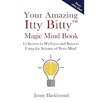 Your Amazing Itty Bitty™ Magic Mind Book: 15 Secrets to Wellness and Success Using the Science of Your Mind Your Amazing Itty Bitty™ Magic Mind Book: 15 Secrets to Wellness and Success Using the Science of Your Mind Paperback Kindle