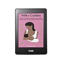 Milky Cuddles: How to feed your baby with only breastmilk while working full-time Milky Cuddles: How to feed your baby with only breastmilk while working full-time Kindle
