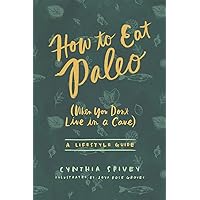 How to Eat Paleo: (When You Don't Live in a Cave) How to Eat Paleo: (When You Don't Live in a Cave) Paperback Hardcover