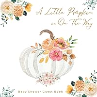 A Little Pumpkin is On The Way: Baby Shower Guest Book: Pink Fall Style Theme for Guests + BONUS Gift Tracker Log And To Sign In With Personalized ... to Baby (Create Cute A Memorable Keepsake)