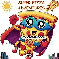 Super Pizza Adventures: Pizza Coloring Book for Kids ages 4-8-12