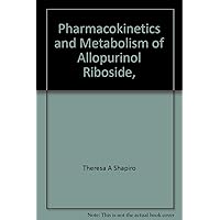 Pharmacokinetics and Metabolism of Allopurinol Riboside, Pharmacokinetics and Metabolism of Allopurinol Riboside, Paperback