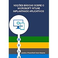 Noções Básicas Sobre O Microsoft Intune Implantando Aplicativos Usando O Powershell Owen Heaume (Portuguese Edition)