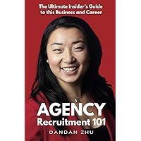 Agency Recruitment 101: The Ultimate Insider's Guide to This Business and Career Agency Recruitment 101: The Ultimate Insider's Guide to This Business and Career Paperback Kindle