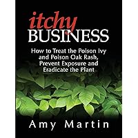Itchy Business: How to Treat the Poison Ivy and Poison Oak Rash, Prevent Exposure and Eradicate the Plant Itchy Business: How to Treat the Poison Ivy and Poison Oak Rash, Prevent Exposure and Eradicate the Plant Paperback Kindle