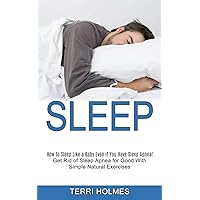 Sleep: How to Sleep Like a Baby Even if You Have Sleep Apnea! (Get Rid of Sleep Apnea for Good With Simple Natural Exercises)