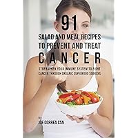 91 Salad and Meal Recipes to Prevent and Treat Cancer: Strengthen Your Immune System to Fight Cancer through Organic Superfood Sources 91 Salad and Meal Recipes to Prevent and Treat Cancer: Strengthen Your Immune System to Fight Cancer through Organic Superfood Sources Paperback