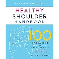 Healthy Shoulder Handbook: Second Edition: 100 Exercises for Treating Common Injuries and Ending Chronic Pain Healthy Shoulder Handbook: Second Edition: 100 Exercises for Treating Common Injuries and Ending Chronic Pain Paperback Kindle