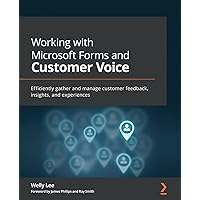 Working with Microsoft Forms and Customer Voice: Efficiently gather and manage customer feedback, insights, and experiences Working with Microsoft Forms and Customer Voice: Efficiently gather and manage customer feedback, insights, and experiences Paperback Kindle