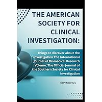 The American Society for Clinical Investigation: Things to discover about the investigation The International Journal of Biomedical Research Volume: The Official Journal of the Southern Society for C The American Society for Clinical Investigation: Things to discover about the investigation The International Journal of Biomedical Research Volume: The Official Journal of the Southern Society for C Paperback Hardcover