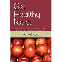 Get Healthy Basics: Basic, short, to the point information on what you need to do and know to get and stay healthy.
