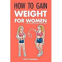 How To Gain Weight For Women: A Woman's Guide to Gaining Weight and Thriving