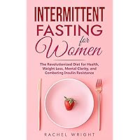 Intermittent Fasting for Women: The Revolutionized Diet for Health, Weight Loss, Mental Clarity, and Combating Insulin Resistance (Women’s Health and Empowerment Books)