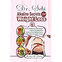 Dr. Sebi Alkaline Secrets for Weight Loss: Burnout Unhealthy Fats or Bad Cholesterol in Obesity, Over Weight & Blood Arteries to Prevent High Blood Pressure, Arthritis, Stroke, Cancer & Heart Diseases Dr. Sebi Alkaline Secrets for Weight Loss: Burnout Unhealthy Fats or Bad Cholesterol in Obesity, Over Weight & Blood Arteries to Prevent High Blood Pressure, Arthritis, Stroke, Cancer & Heart Diseases Hardcover Kindle Paperback