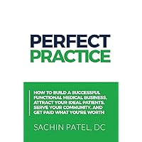 Perfect Practice: How to Build a Successful Functional Medical Business, Attract Your Ideal Patients, Serve Your Community and Get Paid What You're Worth Perfect Practice: How to Build a Successful Functional Medical Business, Attract Your Ideal Patients, Serve Your Community and Get Paid What You're Worth Kindle Paperback