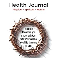 Health Journal: Physical - Spiritual - Mental: Faith and Health Journal for Christians (3 months) Health Journal: Physical - Spiritual - Mental: Faith and Health Journal for Christians (3 months) Paperback