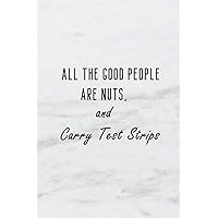 All The Good People Are Nuts, And Carry Test Strips: A 6x9 inch Matte Soft Cover Blood Sugar Log Book With 120 Lined Pages. Ideal for those with ... and Keep Track of Blood Glucose Levels Daily