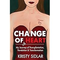 Change of Heart: My Journey of Transplantation, Revelation & Transformation Change of Heart: My Journey of Transplantation, Revelation & Transformation Paperback Kindle Hardcover