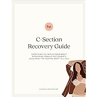 C-Section Birth Recovery Guide: Everything You Should Know About Recovering From a C-Section Birth (Postpartum Care Bundle: Complete eBook Collection)