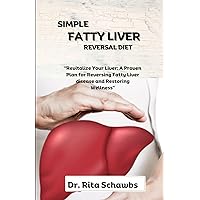 SIMPLE FATTY LIVER REVERSAL DIET: Revitalize Your Liver: A Proven Plan for Reversing Fatty Liver disease and Restoring Wellness SIMPLE FATTY LIVER REVERSAL DIET: Revitalize Your Liver: A Proven Plan for Reversing Fatty Liver disease and Restoring Wellness Paperback Kindle Hardcover