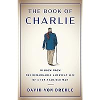 The Book of Charlie: Wisdom from the Remarkable American Life of a 109-Year-Old Man The Book of Charlie: Wisdom from the Remarkable American Life of a 109-Year-Old Man