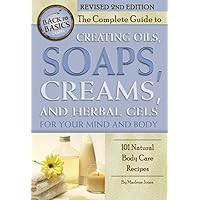 The Complete Guide to Creating Oils, Soaps, Creams, and Herbal Gels for Your Mind and Body 101 Natural Body Care Recipes Revised 2nd Edition (Back to Basics) The Complete Guide to Creating Oils, Soaps, Creams, and Herbal Gels for Your Mind and Body 101 Natural Body Care Recipes Revised 2nd Edition (Back to Basics) Paperback