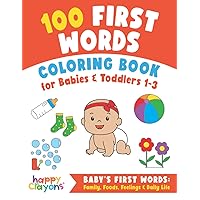 100 First Words Coloring Book for Babies & Toddlers 1-3: Family, Foods, Feelings & Daily Life 100 First Words Coloring Book for Babies & Toddlers 1-3: Family, Foods, Feelings & Daily Life Paperback