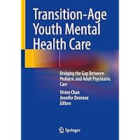 Transition-Age Youth Mental Health Care: Bridging the Gap Between Pediatric and Adult Psychiatric Care Transition-Age Youth Mental Health Care: Bridging the Gap Between Pediatric and Adult Psychiatric Care Paperback Kindle