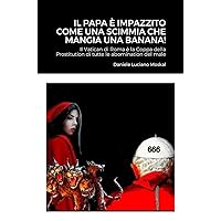 Il Papa è impazzito come una scimmia che mangia una banana!: Il Vatican di Roma è la Coppa della Prostitution di tutte le abomination del male (Italian Edition)