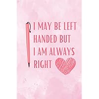 I May Be Left Handed But I Am Always Right: Lined Notebook,120 Pages –Funny Lefty Quote on Bright Purple Matte Soft Cover, 6X9 inch Journal for women Funny Left Handed People At Work joutnal Girls