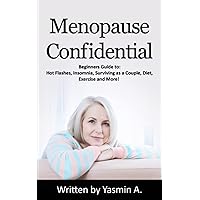Menopause Confidential: Beginners Guide to: Hot Flashes, Insomnia, Surviving as a Couple, Diet., Exercise and More!