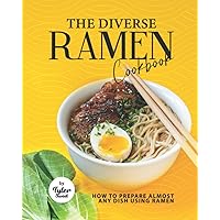 The Diverse Ramen Cookbook: How To Prepare Almost Any Dish Using Ramen The Diverse Ramen Cookbook: How To Prepare Almost Any Dish Using Ramen Paperback Kindle Hardcover