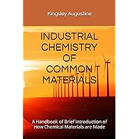 INDUSTRIAL CHEMISTRY OF COMMON MATERIALS: A Handbook of Brief Introduction of How Chemical Materials are Made