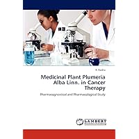 Medicinal Plant Plumeria Alba Linn. in Cancer Therapy: Pharmacognostical and Pharmacological Study Medicinal Plant Plumeria Alba Linn. in Cancer Therapy: Pharmacognostical and Pharmacological Study Paperback