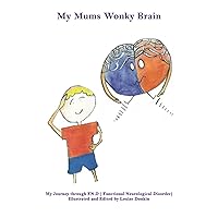My Mums Wonky Brain: My Journey through F.N.D ( Functional Neurological Disorder) My Mums Wonky Brain: My Journey through F.N.D ( Functional Neurological Disorder) Paperback Kindle