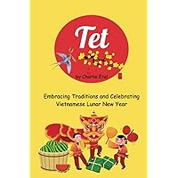 Tet: Embracing Traditions and Celebrating Vietnamese Lunar New Year: From Oracles to Blossoms: Unveiling the Chinese Zodiac and Sacred Customs