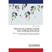 Menstrual problem health care seeking behaviour: Adolescent girls perspective on menstrual problem and their health care seeking behaviour