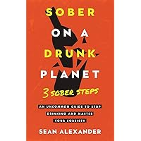 Sober On A Drunk Planet: 3 Sober Steps. An Uncommon Guide To Stop Drinking and Master Your Sobriety (Quit Lit Sobriety Series) Sober On A Drunk Planet: 3 Sober Steps. An Uncommon Guide To Stop Drinking and Master Your Sobriety (Quit Lit Sobriety Series) Paperback Audible Audiobook Kindle Hardcover