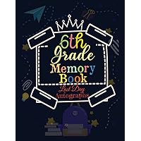 6th Grade Memory Book Last Day Autographs: End Of School Year Memory Album, Graduation Keepsake, sixth Grade Graduation Gifts for Boys & Girls , ... give your students … 8.5 x 11 inches ,100p.