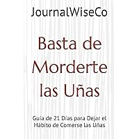 Basta de Morderte las Uñas: Guía de 21 Días para Dejar el Hábito de Comerse las Uñas (Spanish Edition)